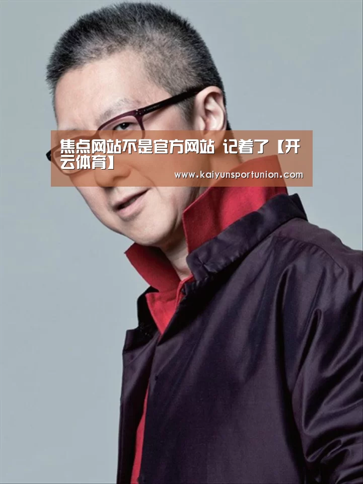 焦点网站不是官方网站 记着了【开云体育】(图1) 开云APP
