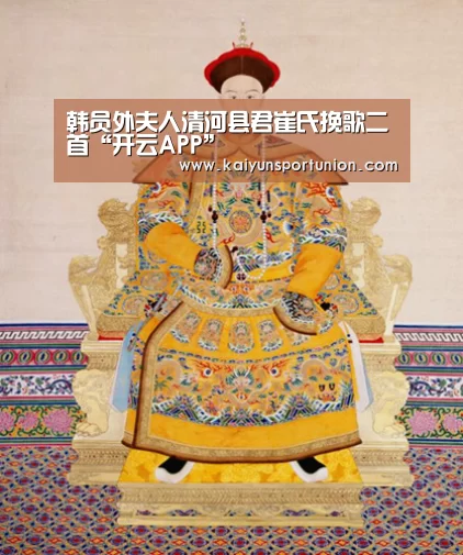 韩员外夫人清河县君崔氏挽歌二首“开云APP”(图1) 开云体验