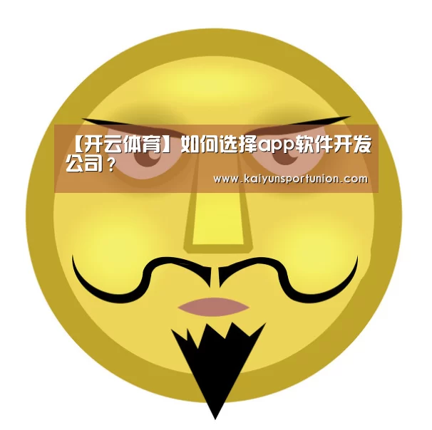 【开云体育】如何选择app软件开发公司?(图1) 开云网站