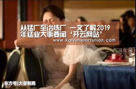 从锰厂至冶炼厂 一文了解2019年锰业大事要闻‘开云网站’(图4) 开云体验